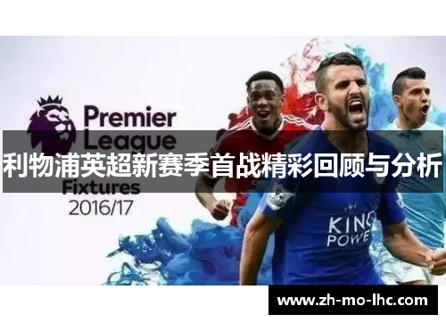 利物浦英超新赛季首战精彩回顾与分析 利物浦英超新赛季首战精彩回顾与分析